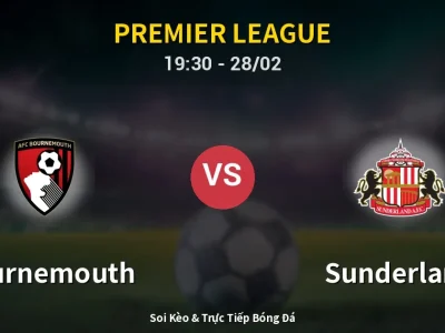Soi Kèo Bournemouth vs Sunderland – 19:30 28/02 | Nhận Định, Dự Đoán Tỷ Số