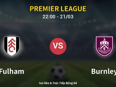 Soi Kèo Fulham vs Burnley – 22:00 21/03 | Nhận Định, Dự Đoán Tỷ Số