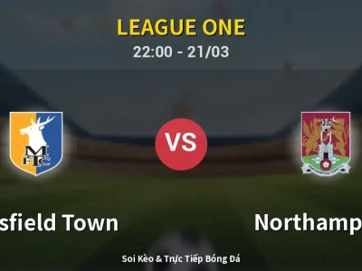 Soi Kèo Mansfield Town vs Northampton – 22:00 21/03 | Nhận Định, Dự Đoán Tỷ Số