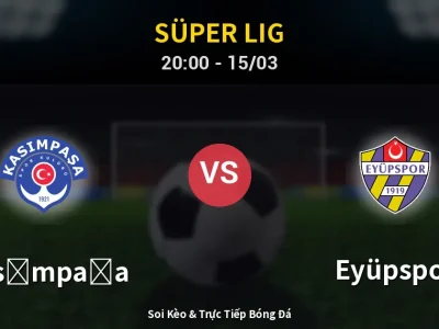 Soi Kèo Kasımpaşa vs Eyüpspor – 20:00 15/03 | Nhận Định, Dự Đoán Tỷ Số