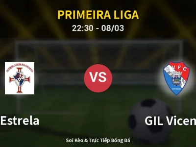 Soi Kèo Estrela vs GIL Vicente – 22:30 08/03 | Nhận Định, Dự Đoán Tỷ Số