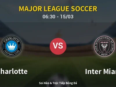 Soi Kèo Charlotte vs Inter Miami – 06:30 15/03 | Nhận Định, Dự Đoán Tỷ Số