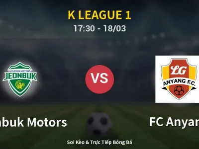 Soi Kèo Jeonbuk Motors vs FC Anyang – 17:30 18/03 | Nhận Định, Dự Đoán Tỷ Số