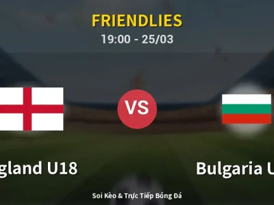 Soi Kèo England U18 vs Bulgaria U18 – 19:00 25/03 | Nhận Định, Dự Đoán Tỷ Số
