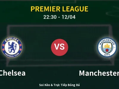 Soi Kèo Chelsea vs Manchester City – 22:30 12/04 | Nhận Định, Dự Đoán Tỷ Số