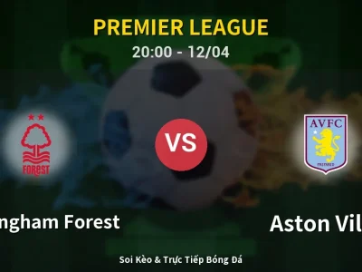 Soi Kèo Nottingham Forest vs Aston Villa – 20:00 12/04 | Nhận Định, Dự Đoán Tỷ Số