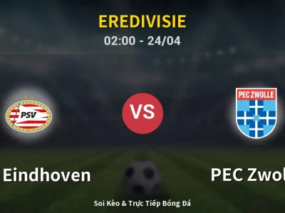 Kết Quả: PSV Eindhoven 6-1 PEC Zwolle – Highlight & Bàn Thắng | Eredivisie