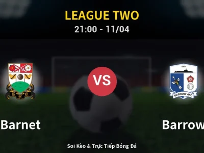 Soi Kèo Barnet vs Barrow – 21:00 11/04 | Nhận Định, Dự Đoán Tỷ Số
