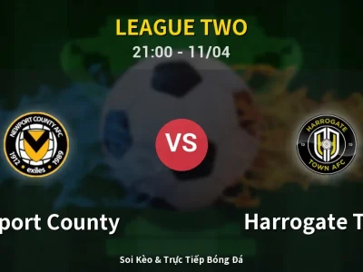 Soi Kèo Newport County vs Harrogate Town – 21:00 11/04 | Nhận Định, Dự Đoán Tỷ Số