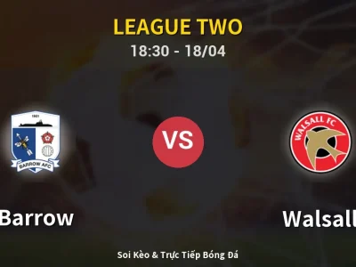 Soi Kèo Barrow vs Walsall – 18:30 18/04 | Nhận Định, Dự Đoán Tỷ Số