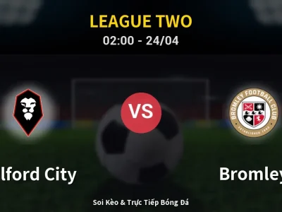Kết Quả: Salford City 2-0 Bromley – Highlight & Bàn Thắng | League Two