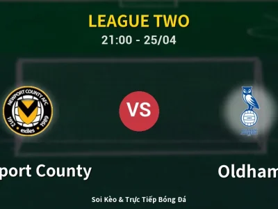 Soi Kèo Newport County vs Oldham – 21:00 25/04 | Nhận Định, Dự Đoán Tỷ Số