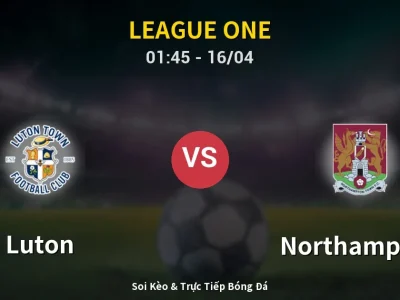 Kết Quả: Luton 2-1 Northampton – Highlight & Bàn Thắng | League One