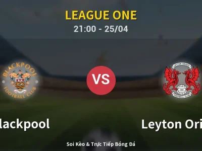 Soi Kèo Blackpool vs Leyton Orient – 21:00 25/04 | Nhận Định, Dự Đoán Tỷ Số