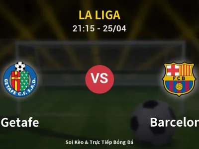 Soi Kèo Getafe vs Barcelona – 21:15 25/04 | Nhận Định, Dự Đoán Tỷ Số