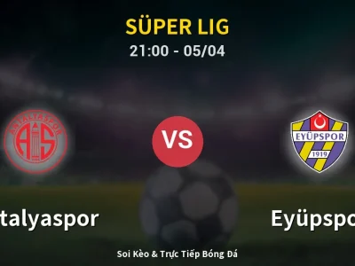 Soi Kèo Antalyaspor vs Eyüpspor – 21:00 05/04 | Nhận Định, Dự Đoán Tỷ Số