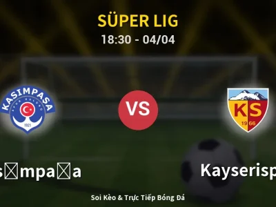 Soi Kèo Kasımpaşa vs Kayserispor – 18:30 04/04 | Nhận Định, Dự Đoán Tỷ Số