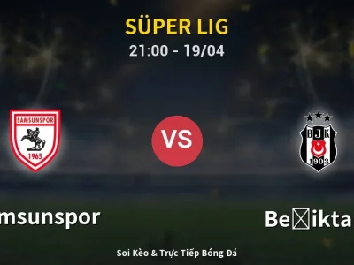 Soi Kèo Samsunspor vs Beşiktaş – 21:00 19/04 | Nhận Định, Dự Đoán Tỷ Số