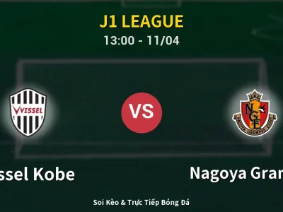 Soi Kèo Vissel Kobe vs Nagoya Grampus – 13:00 11/04 | Nhận Định, Dự Đoán Tỷ Số