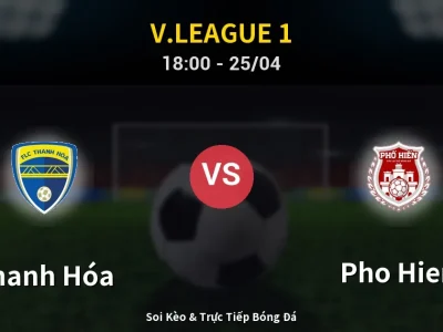 Soi Kèo Thanh Hóa vs Pho Hien – 18:00 25/04 | Nhận Định, Dự Đoán Tỷ Số