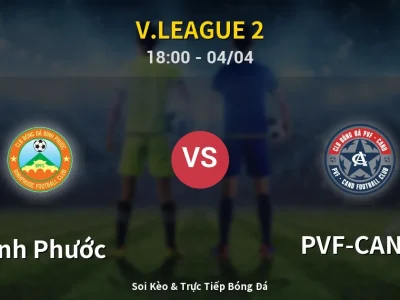 Soi Kèo Bình Phước vs PVF-CAND – 18:00 04/04 | Nhận Định, Dự Đoán Tỷ Số