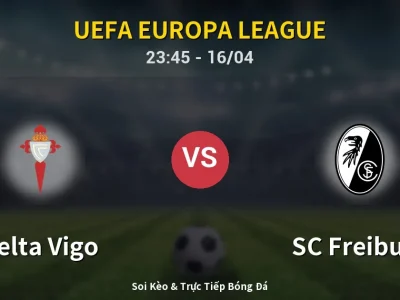 Soi Kèo Celta Vigo vs SC Freiburg – 23:45 16/04 | Nhận Định, Dự Đoán Tỷ Số