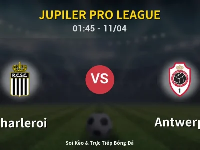 Soi Kèo Charleroi vs Antwerp – 01:45 11/04 | Nhận Định, Dự Đoán Tỷ Số