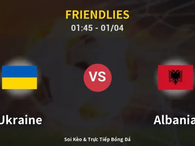 Kết Quả: Ukraine 1-0 Albania – Highlight & Bàn Thắng | Friendlies