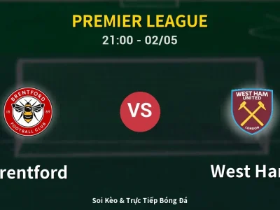 Soi Kèo Brentford vs West Ham – 21:00 02/05 | Nhận Định, Dự Đoán Tỷ Số